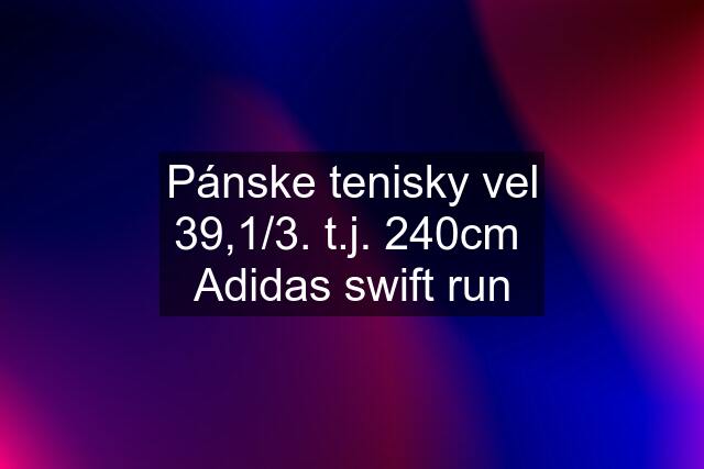 Pánske tenisky vel 39,1/3. t.j. 240cm  Adidas swift run