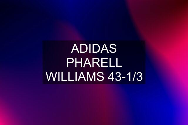 ADIDAS PHARELL WILLIAMS 43-1/3