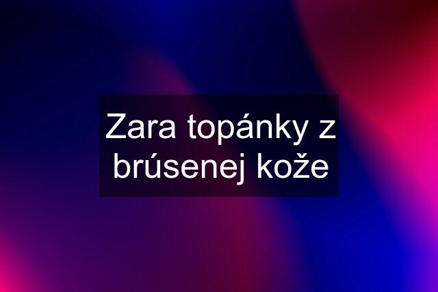 Zara topánky z brúsenej kože