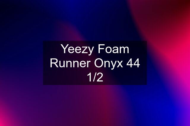 Yeezy Foam Runner Onyx 44 1/2