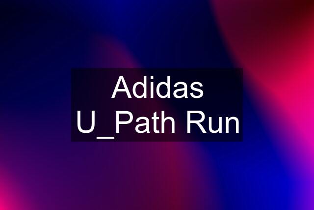 Adidas U_Path Run