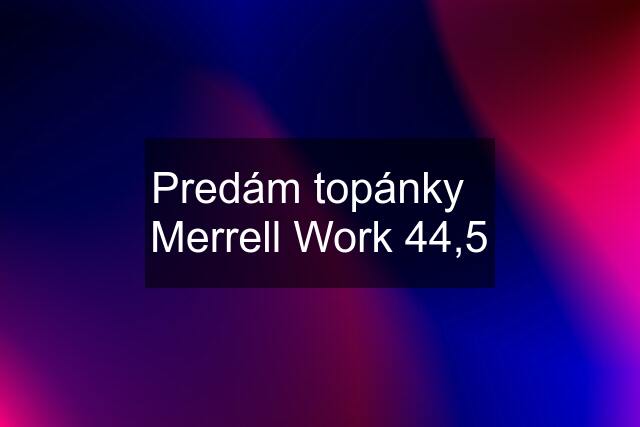 Predám topánky   Merrell Work 44,5