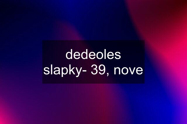 dedeoles slapky- 39, nove