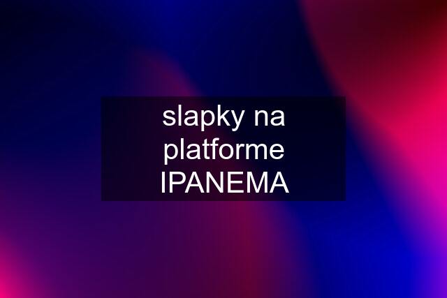 slapky na platforme IPANEMA