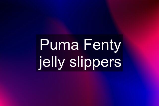 Puma Fenty jelly slippers