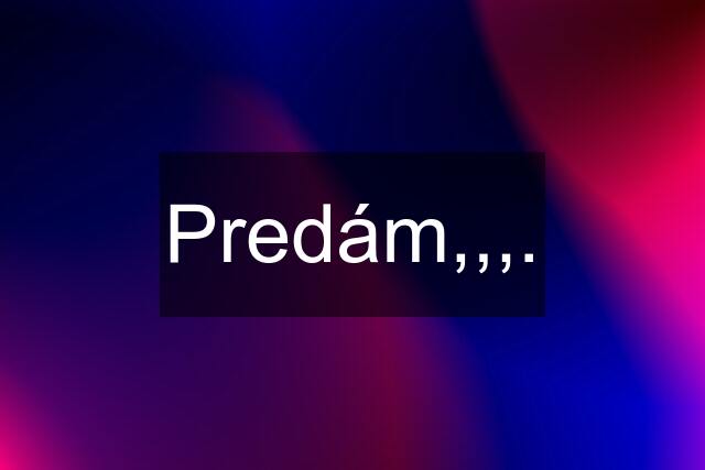 Predám,,,.