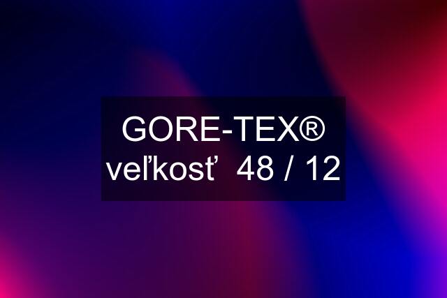 GORE-TEX® veľkosť  48 / 12