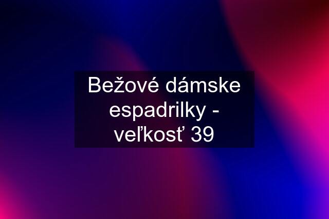 Bežové dámske espadrilky - veľkosť 39