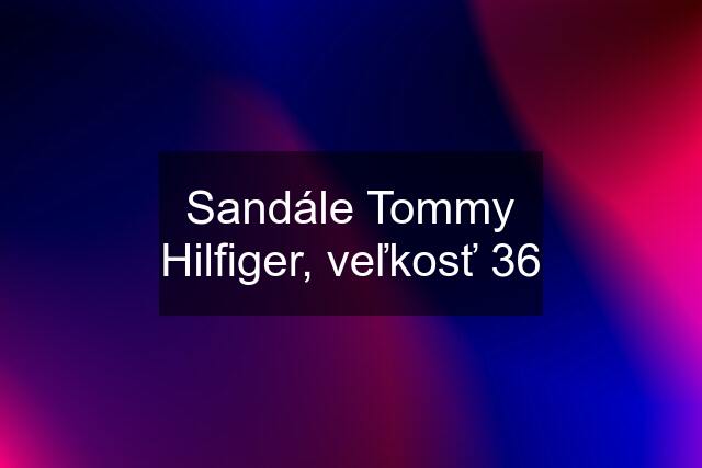 Sandále Tommy Hilfiger, veľkosť 36