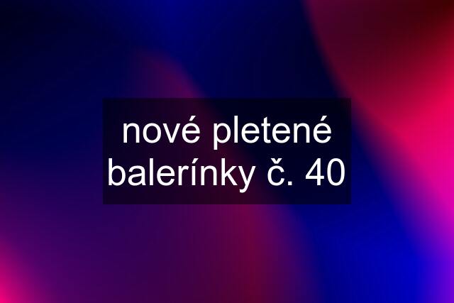 nové pletené balerínky č. 40