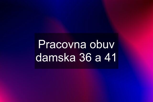 Pracovna obuv damska 36 a 41