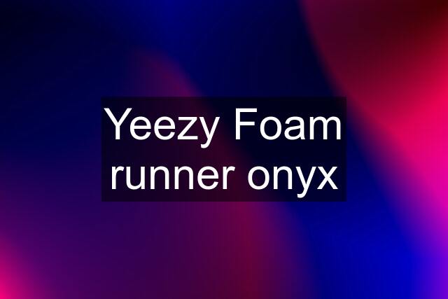 Yeezy Foam runner onyx