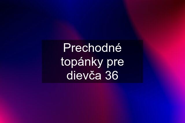 Prechodné topánky pre dievča 36