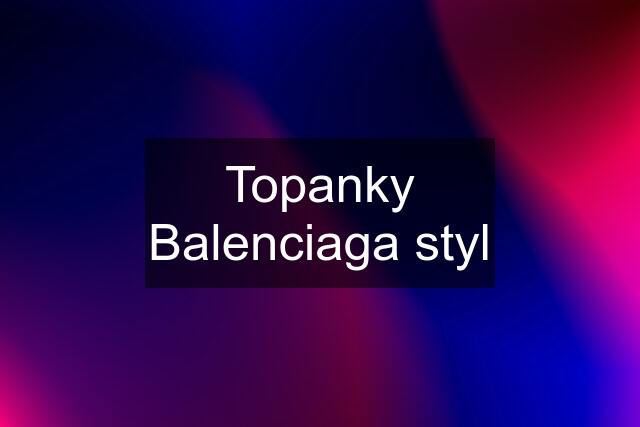 Topanky Balenciaga styl