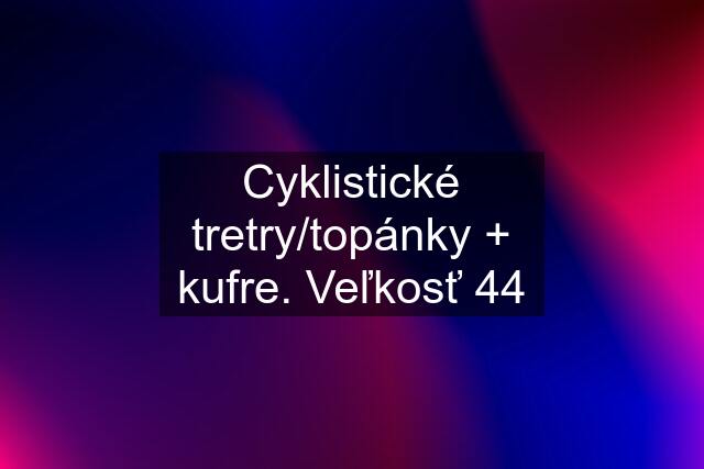 Cyklistické tretry/topánky + kufre. Veľkosť 44