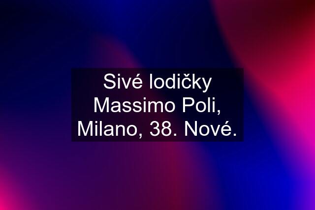 Sivé lodičky Massimo Poli, Milano, 38. Nové.