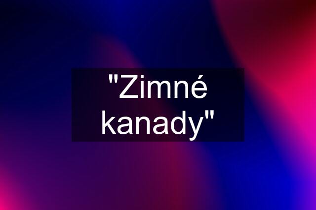 "Zimné kanady"