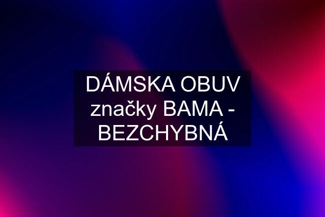 DÁMSKA OBUV značky BAMA - BEZCHYBNÁ