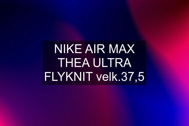 NIKE AIR MAX THEA ULTRA FLYKNIT velk.37,5