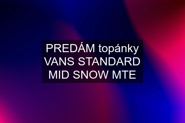 PREDÁM topánky VANS STANDARD MID SNOW MTE