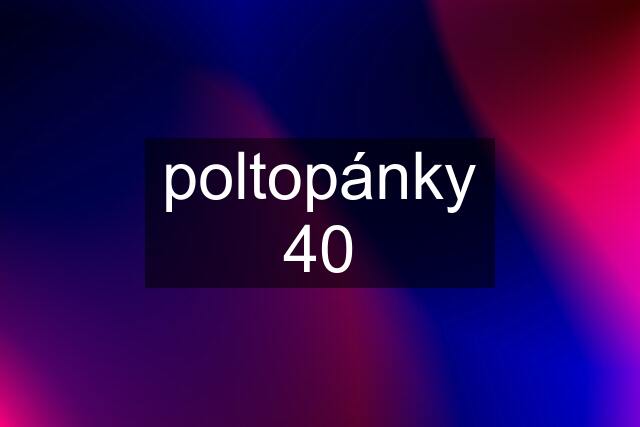 poltopánky 40