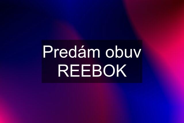 Predám obuv REEBOK