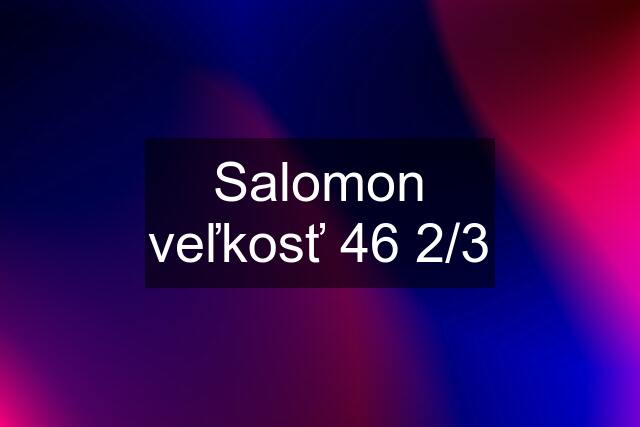 Salomon veľkosť 46 2/3