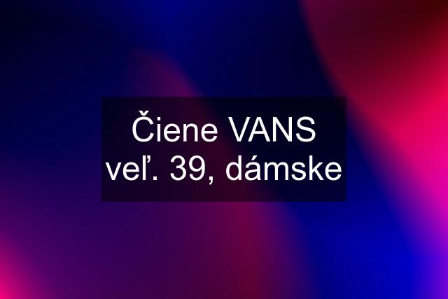 Čiene VANS veľ. 39, dámske