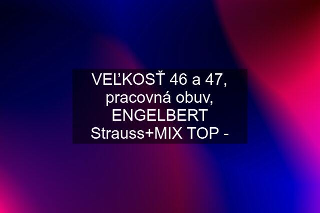 VEĽKOSŤ 46 a 47, pracovná obuv, ENGELBERT Strauss+MIX TOP -