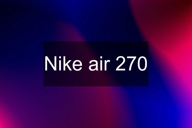 Nike air 270