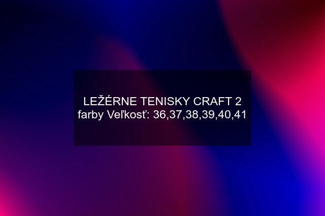 LEŽÉRNE TENISKY CRAFT 2 farby Veľkosť: 36,37,38,39,40,41