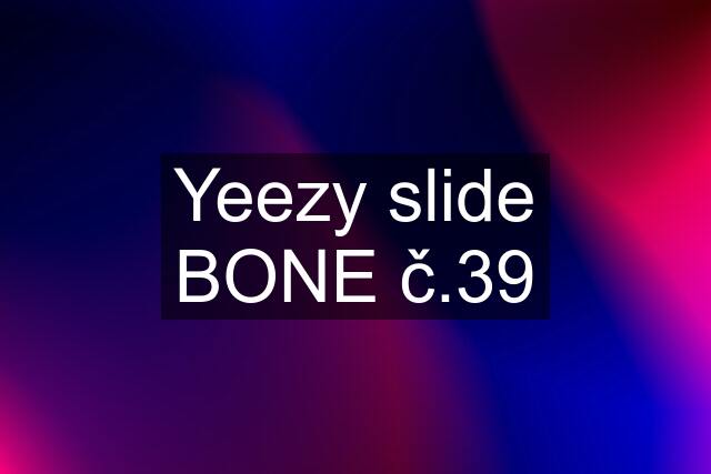 Yeezy slide BONE č.39