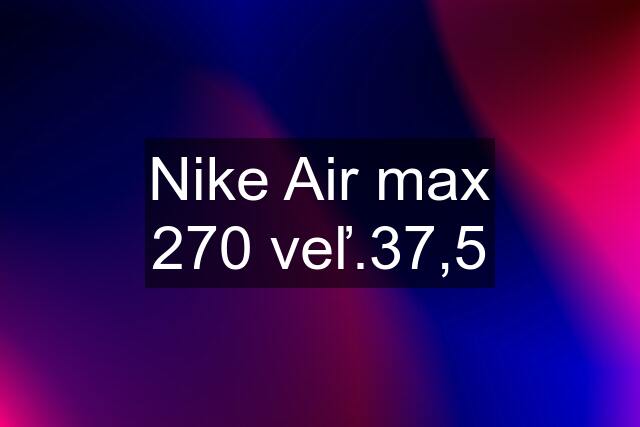 Nike Air max 270 veľ.37,5