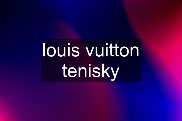 louis vuitton tenisky