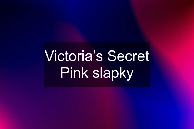 Victoria’s Secret Pink slapky