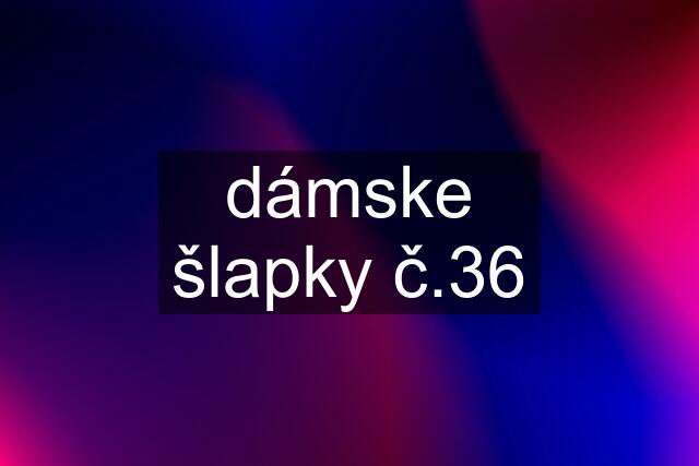 dámske šlapky č.36