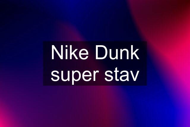 Nike Dunk super stav