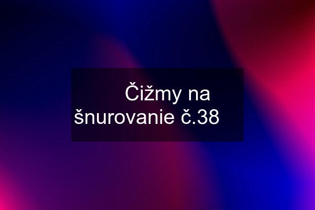 ★ Čižmy na šnurovanie č.38 ★