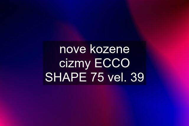 nove kozene cizmy ECCO SHAPE 75 vel. 39