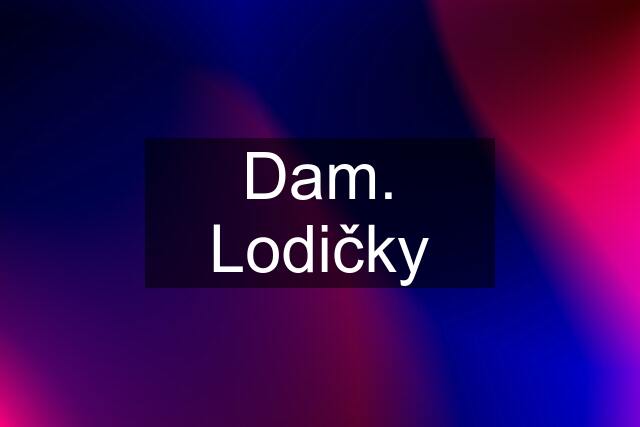 Dam. Lodičky