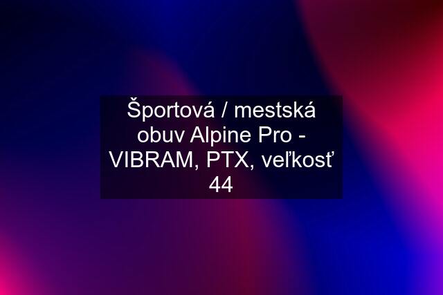 Športová / mestská obuv Alpine Pro - VIBRAM, PTX, veľkosť 44