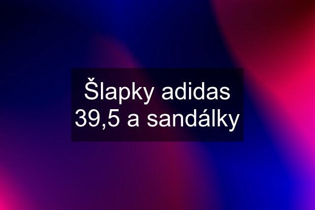 Šlapky adidas 39,5 a sandálky