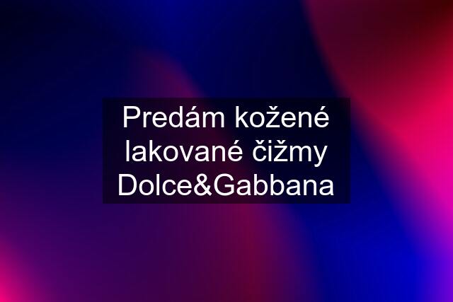 Predám kožené lakované čižmy Dolce&Gabbana