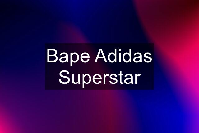 Bape Adidas Superstar