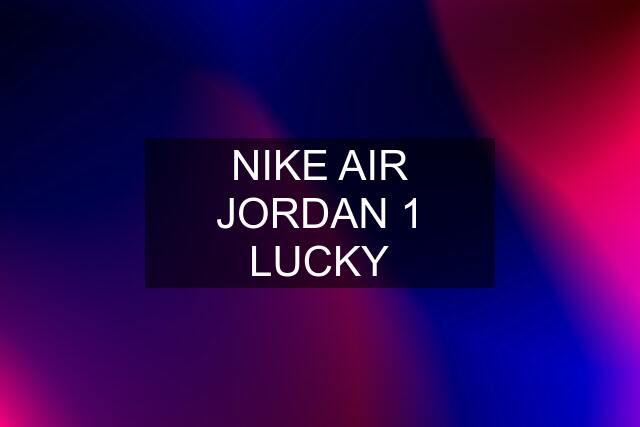 NIKE AIR JORDAN 1 LUCKY