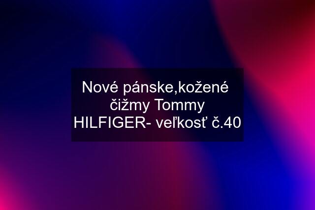 Nové pánske,kožené  čižmy Tommy HILFIGER- veľkosť č.40