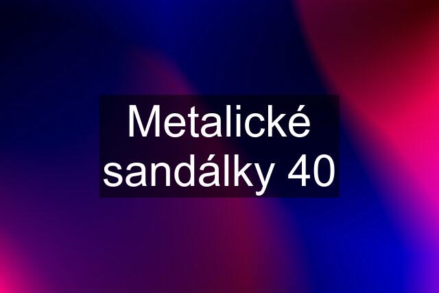 Metalické sandálky 40