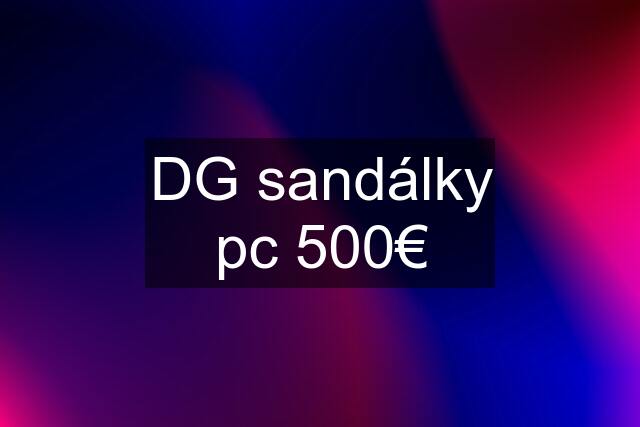 DG sandálky pc 500€