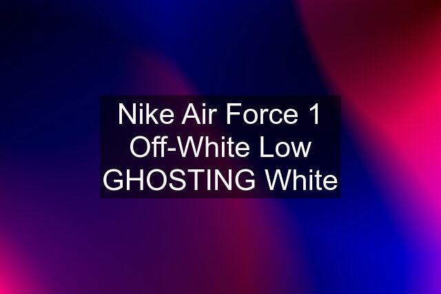 Nike Air Force 1 Off-White Low "GHOSTING" White