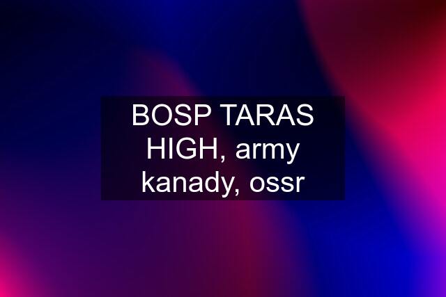 BOSP TARAS HIGH, army kanady, ossr